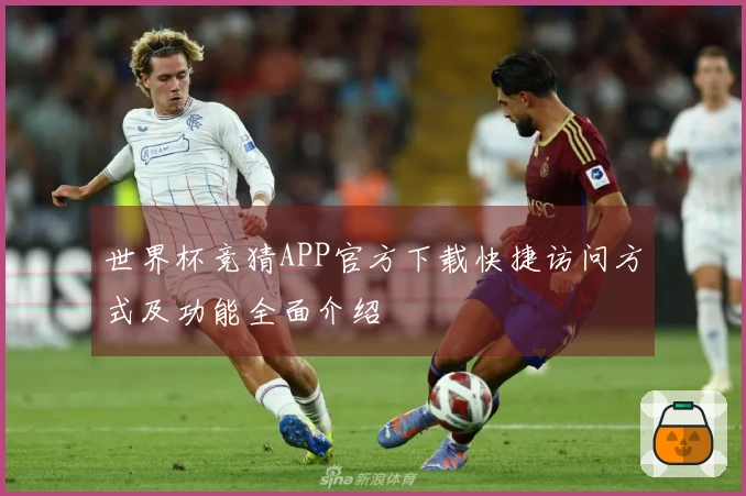世界杯竞猜APP官方下载快捷访问方式及功能全面介绍