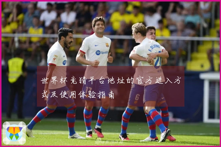 世界杯竞猜平台地址的官方进入方式及使用体验指南